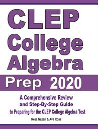 Icon image CLEP College Algebra Prep 2020: A Comprehensive Review and Step-By-Step Guide to Preparing for the CLEP College Algebra Test