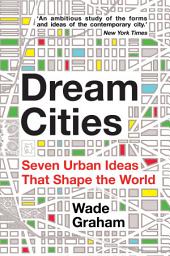 Icon image Dream Cities: Seven Urban Ideas That Shape the World