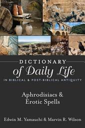 Icon image Dictionary of Daily Life in Biblical & Post-Biblical Antiquity: Aphrodisiacs & Erotic Spells