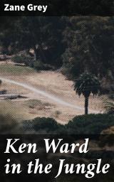 Icon image Ken Ward in the Jungle: Survival in the Untamed Jungle: A Thrilling Adventure Tale by a Pioneer of the American Frontier