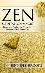 Icon image Zen Meditation Magic: Secrets to Finding the Time for Peace of Mind, Every Day