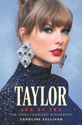 Icon image Taylor Swift: Era by Era: The Unauthorized Biography (THE SUNDAY TIMES BESTSELLER)