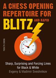 Icon image A Chess Opening Repertoire for Blitz & Rapid: Sharp, Surprising and Forcing Lines for Black and White