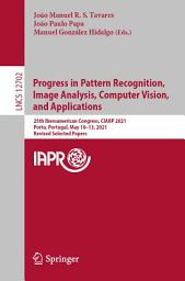 Icon image Progress in Pattern Recognition, Image Analysis, Computer Vision, and Applications: 25th Iberoamerican Congress, CIARP 2021, Porto, Portugal, May 10–13, 2021, Revised Selected Papers