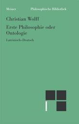 Icon image Erste Philosophie oder Ontologie: Nach wissenschaftlicher Methode behandelt, in der die Prinzipien der gesamten menschlichen Erkenntnis enthalten sind (§§ 1-78). Zweisprachige Ausgabe