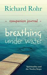 Icon image Breathing Under Water Companion Journal: Spirituality And The Twelve Steps