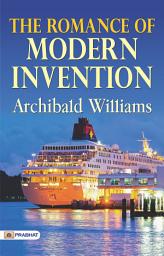 Icon image The Romance of Modern Invention: The Romance of Modern Invention: Fascinating Stories of Ingenious Creations and Inventors