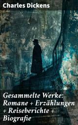 Icon image Gesammelte Werke: Romane + Erzählungen + Reiseberichte + Biografie: Einblick in das viktorianische England: Soziale Ungerechtigkeiten und menschliche Schicksale durch Dickens' einzigartigen Stil