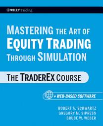 Icon image Mastering the Art of Equity Trading Through Simulation, + Web-Based Software: The TraderEx Course