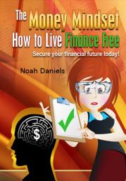 Icon image The Money Mindset - How to Live Finance Free: Secure your financial future today!