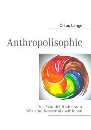 Icon image Anthropolisophie: Der Wandel findet statt Wir sind besser als wir leben, Ausgabe 5