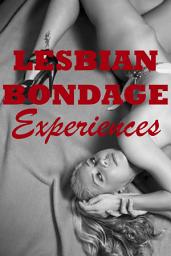 Icon image Lesbian Bondage Experiences: Five Rough First Lesbian Sex Erotica Stories