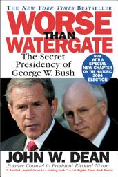 Icon image Worse Than Watergate: The Secret Presidency of George W. Bush