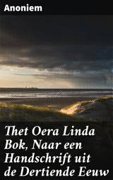 Icon image Thet Oera Linda Bok, Naar een Handschrift uit de Dertiende Eeuw: Een verweven saga van feiten en fictie over de oude Friese beschaving