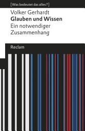 Icon image Glauben und Wissen. Ein notwendiger Zusammenhang. [Was bedeutet das alles?]: Gerhardt, Volker – Erläuterungen; Denkanstöße; Analyse – 19405