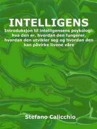 Icon image Intelligens: Introduksjon til intelligensens psykologi: hva den er, hvordan den fungerer, hvordan den utvikler seg og hvordan den kan påvirke livene våre