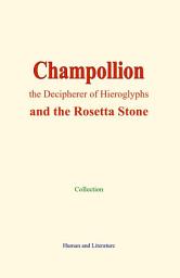 Icon image Champollion, the Decipherer of Hieroglyphs: and the Rosetta Stone