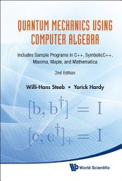 Icon image Quantum Mechanics Using Computer Algebra: Includes Sample Programs In C++, Symbolicc++, Maxima, Maple, And Mathematica (2nd Edition)