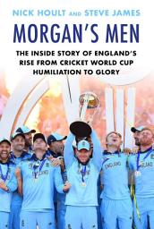 Icon image Morgan's Men: The Inside Story of England's Rise from Cricket World Cup Humiliation to Glory