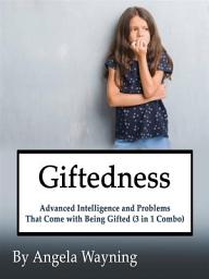 Icon image Giftedness: Advanced Intelligence and Problems That Come with Being Gifted (3 in 1 Combo)