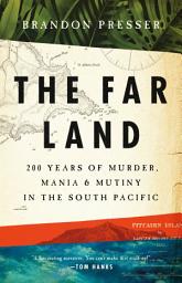 Icon image The Far Land: 200 Years of Murder, Mania, and Mutiny in the South Pacific