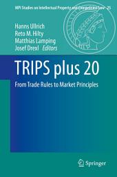 Icon image TRIPS plus 20: From Trade Rules to Market Principles