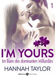 Icon image I’m Yours – Band 1: Im Bann des dominanten Milliardärs