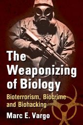 Icon image The Weaponizing of Biology: Bioterrorism, Biocrime and Biohacking