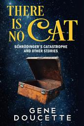 Icon image There Is No Cat: Schrödinger's Catastrophe and other stories