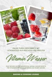 Icon image Vitamin Wasser: Erlebe puren Geschmack mit Vitalwasser aus Früchten und Kräutern (Fruit Infused Water: Genussvolle Aroma-Wasser Rezepte für vitalisierende Detox-Getränke zum selber machen)