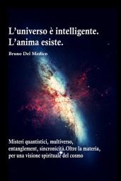 Icon image L’universo è intelligente. L’anima esiste. Misteri quantistici, multiverso, entanglement, sincronicità. Oltre la materia, per una visione spirituale del cosmo