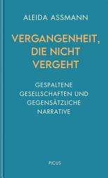 Icon image Vergangenheit, die nicht vergeht: Gespaltene Gesellschaften und gegensätzliche Narrative