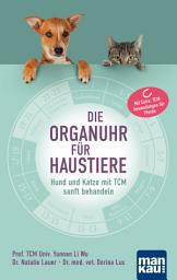 Icon image Die Organuhr für Haustiere: Hund und Katze mit TCM sanft behandeln. Mit Extra: TCM-Anwendungen für Pferde