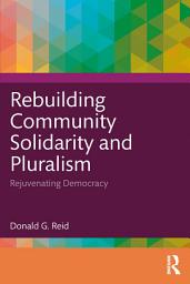 Icon image Rebuilding Community Solidarity and Pluralism: Rejuvenating Democracy