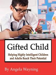 Icon image Gifted Child: Helping Highly Intelligent Children and Adults Reach Their Potential