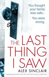 Icon image The Last Thing I Saw: A gripping psychological thriller with a twist that will take your breath away