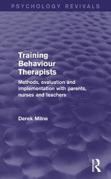 Icon image Training Behaviour Therapists (Psychology Revivals): Methods, Evaluation and Implementation with Parents, Nurses and Teachers