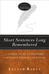 Icon image Short Sentences Long Remembered: A Guided Study of Proverbs and Other Wisdom Literature