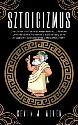 Icon image SZTOICIZMUS: Útmutatás az Érzelmek Kezeléséhez, a Félelem Leküzdéséhez, Valamint a Bölcsesség es a Nyugalom Fejlesztéséhez a Modern Életben