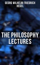 Icon image The Philosophy Lectures: The Philosophy of History, The History of Philosophy, The Proofs of the Existence of God