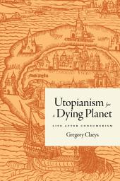 Icon image Utopianism for a Dying Planet: Life after Consumerism