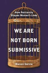 Icon image We Are Not Born Submissive: How Patriarchy Shapes Women's Lives