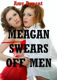 Icon image Meagan Swears Off Men: A First Lesbian Sex Erotica Story