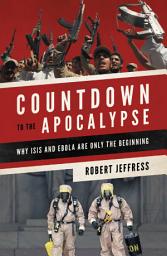 Icon image Countdown to the Apocalypse: Why ISIS and Ebola Are Only the Beginning