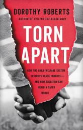 Icon image Torn Apart: How the Child Welfare System Destroys Black Families--and How Abolition Can Build a Safer World