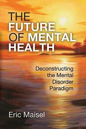 Icon image The Future of Mental Health: Deconstructing the Mental Disorder Paradigm