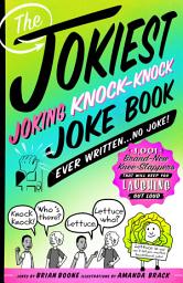 Icon image The Jokiest Joking Knock-Knock Joke Book Ever Written...No Joke!: 1,001 Brand-New Knee-Slappers That Will Keep You Laughing Out Loud