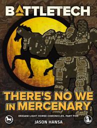 Icon image BattleTech: There's No We In Mercenary: (Eridani Light Horse Chronicles, Part Five)