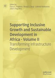 Icon image Supporting Inclusive Growth and Sustainable Development in Africa - Volume II: Transforming Infrastructure Development