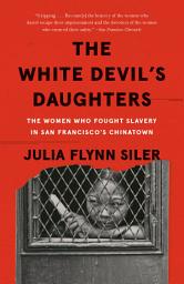 Icon image The White Devil's Daughters: The Women Who Fought Slavery in San Francisco's Chinatown